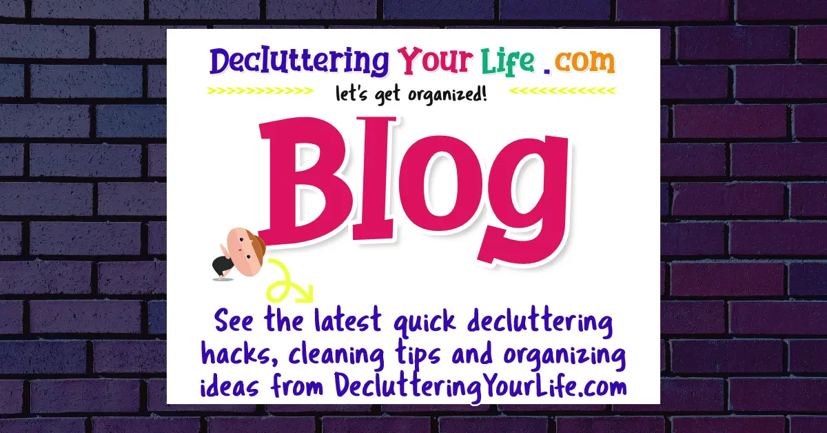 Decluttering Your Life Blog - don't be a clutterbug! Take your house back with our best decluttering tips, task lists, c